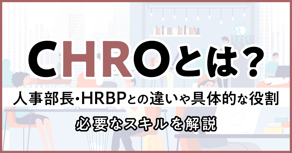 CHROとは？人事部長・HRBPとの違いや具体的な役割、必要なスキルを解説
